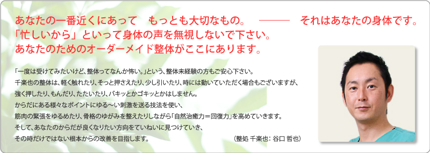あなたの一番近くにあって　もっとも大切なもの。それはあなたの身体です。「忙しいから」といって身体の声を無視しないで下さい。あなたのためのオーダーメイド整体がここにあります。